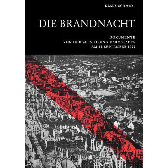 Die Brandnacht: Dokumente von der ZerstÃ¶rung Darmstadts am 11. September 1944, (Paperback)
