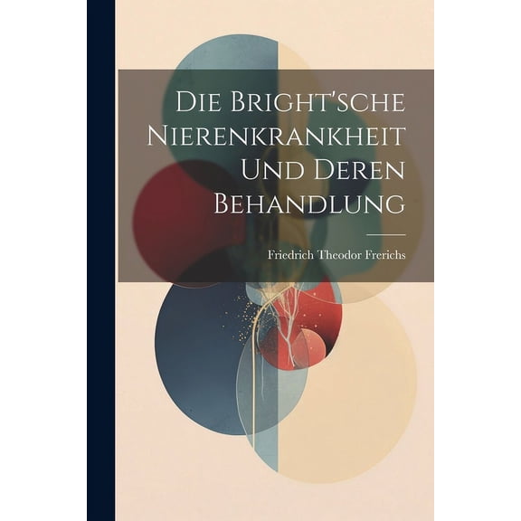 Die Bright'sche Nierenkrankheit und deren Behandlung (Paperback)
