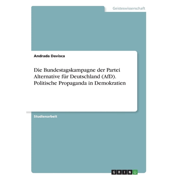 Die Bundestagskampagne der Partei Alternative für Deutschland (AfD). Politische Propaganda in Demokratien (Paperback)