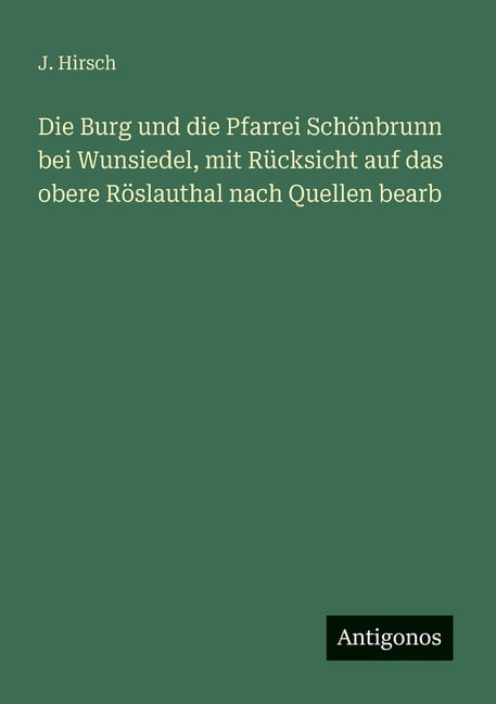Die Burg und die Pfarrei SchÃ¶nbrunn bei Wunsiedel, mit RÃ¼cksicht auf das obere RÃ¶slauthal nach Quellen bearb, (Paperback)