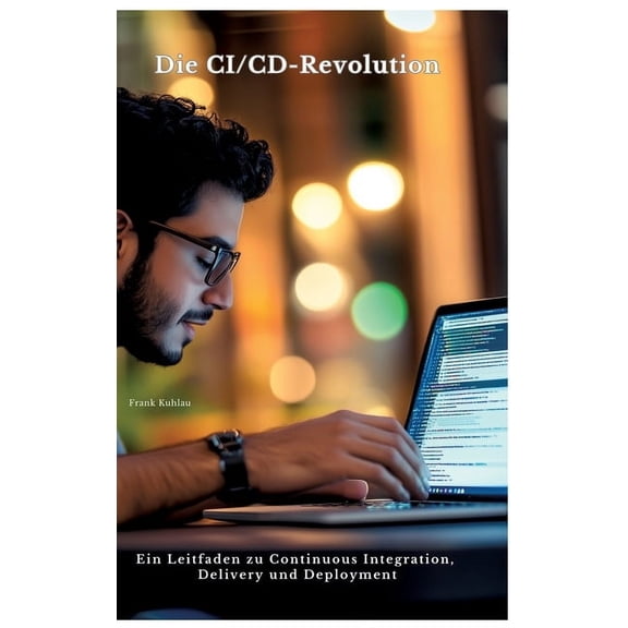 Die CI/CD-Revolution: Ein Leitfaden zu Continuous Integration, Delivery und Deployment, (Hardcover)