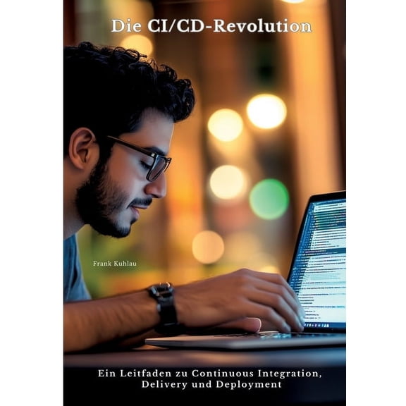 Die CI/CD-Revolution: Ein Leitfaden zu Continuous Integration, Delivery und Deployment, (Paperback)