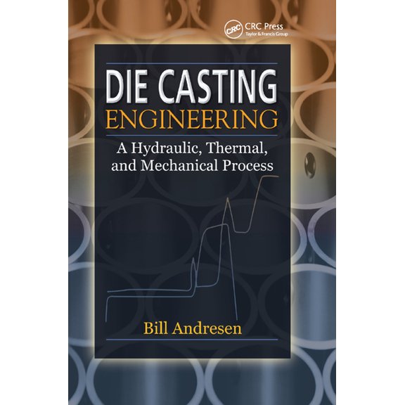 Die Cast Engineering: A Hydraulic, Thermal, and Mechanical Process, (Paperback)