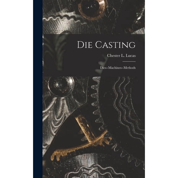 Die Casting: Dies--machines--methods, (Hardcover)