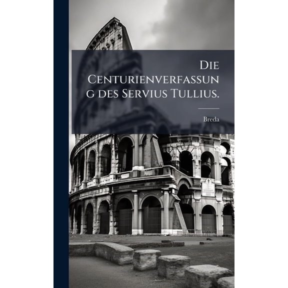 Die Centurienverfassung des Servius Tullius., (Hardcover)