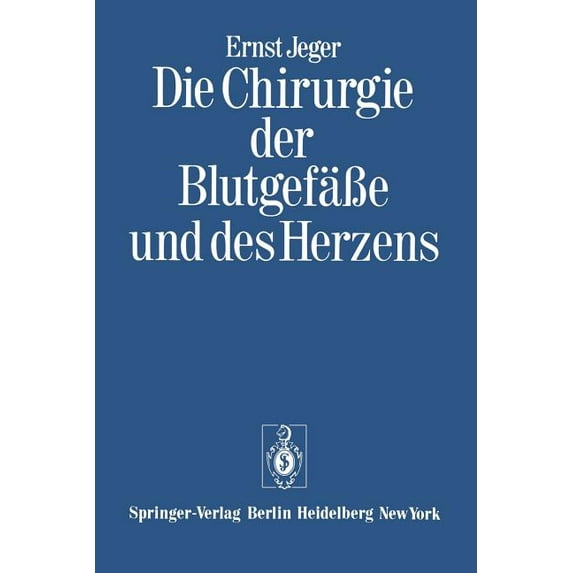 Die Chirurgie Der BlutgefäÃe Und Des Herzens: Ergänzt Um Ein Vorwort Und Den Beitrag: Notizen Zur Geschichte Der GefäÃch, (Paperback)