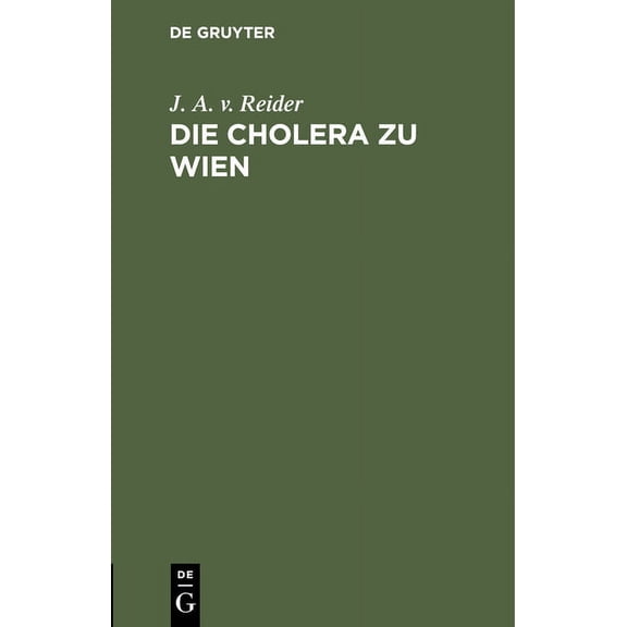 Die Cholera Zu Wien: Ein Sendschreiben Des K. K. Rathes Dr. J. A. Edlen Von Reider an C. F. Von Grfe, (Hardcover)