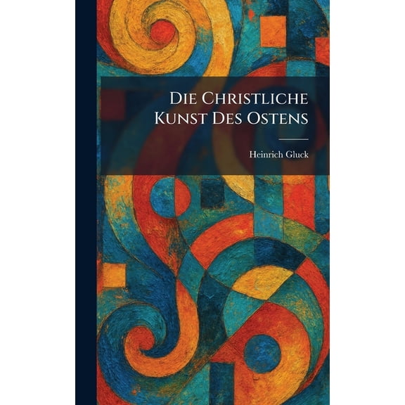 Die Christliche Kunst Des Ostens, (Hardcover)