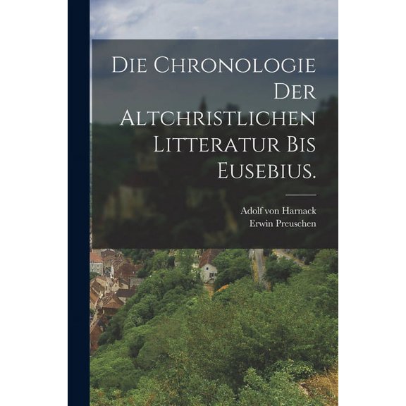Die Chronologie der altchristlichen Litteratur bis Eusebius. (Paperback)