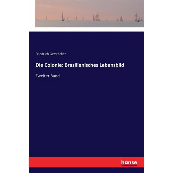 Die Colonie: Brasilianisches Lebensbild: Zweiter Band, (Paperback)