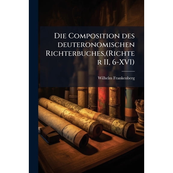 Die Composition des deuteronomischen Richterbuches, (Richter II, 6-XVI) (Paperback)