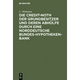 thumbnail image 1 of Die Credit-Noth Der Grundbesitzer Und Deren Abhülfe Durch Eine Norddeutsche Bundes-Hypotheken-Bank, (Hardcover), 1 of 1