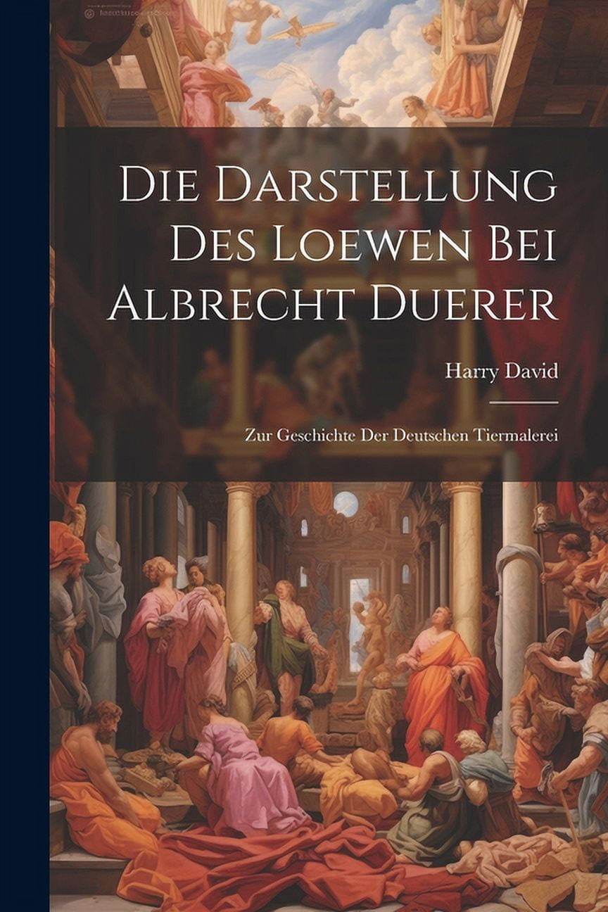 Die Darstellung Des Loewen Bei Albrecht Duerer : Zur Geschichte Der Deutschen Tiermalerei (Paperback)
