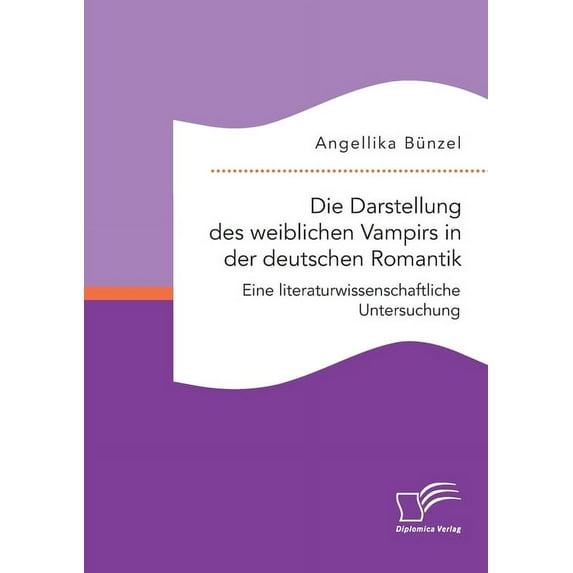 Die Darstellung des weiblichen Vampirs in der deutschen Romantik. Eine literaturwissenschaftliche Untersuchung