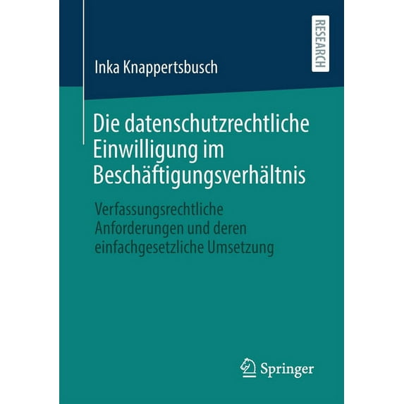 Die Datenschutzrechtliche Einwilligung Im Beschäftigungsverhältnis: Verfassungsrechtliche Anforderungen Und Deren Einfac, (Paperback)