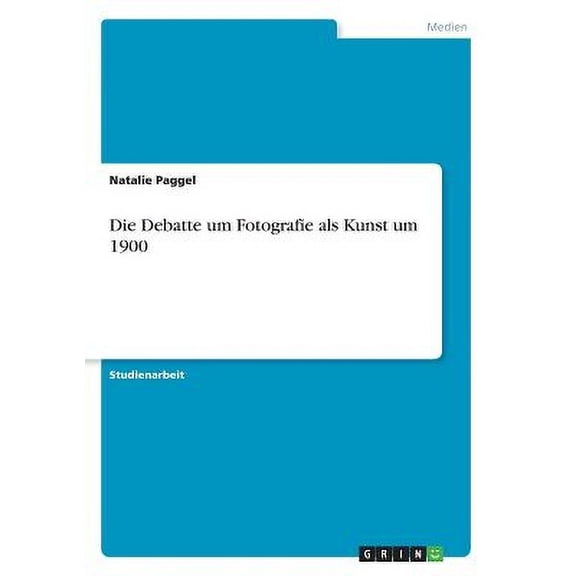 Die Debatte Um Fotografie Als Kunst Um 1900 (German Edition)
