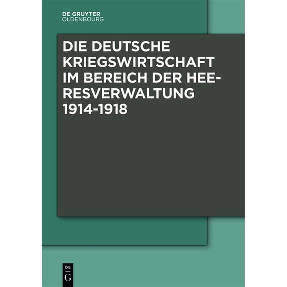 Die Deutsche Kriegswirtschaft Im Bereich Der Heeresverwaltung 1914-1918: Drei Studien Der Wissenschaftlichen Kommission , (Hardcover)