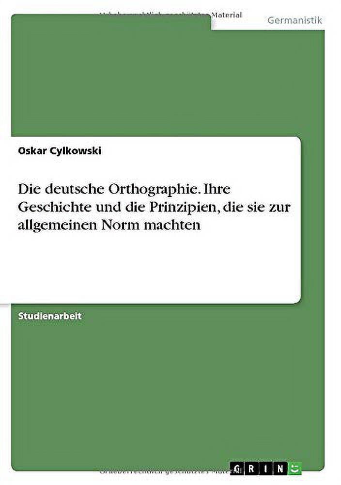 Die Deutsche Orthographie. Ihre Geschichte Und Die Prinzipien, Die Sie