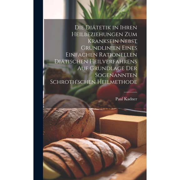 Die Ditetik in ihren Heilbeziehungen zum Kranksein nebst Grundlinien eines einfachen rationellen ditischen Heilverfahrens auf Grundlage der sogenannten Schroth'schen Heilmethode (Hardcover)