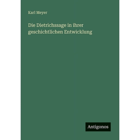 Die Dietrichssage in ihrer geschichtlichen Entwicklung, (Paperback)