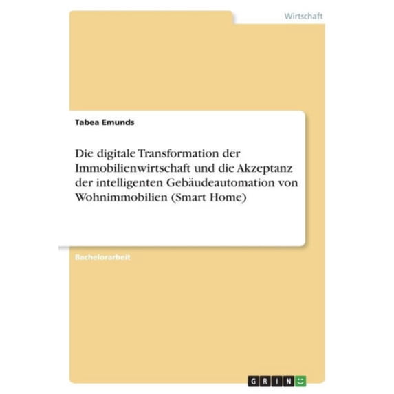 Die Digitale Transformation Der Immobilienwirtschaft Und Die Akzeptanz Der Intelligenten Gebäudeautomation Von Wohnimmobilien (Smart Home) (German Edition)