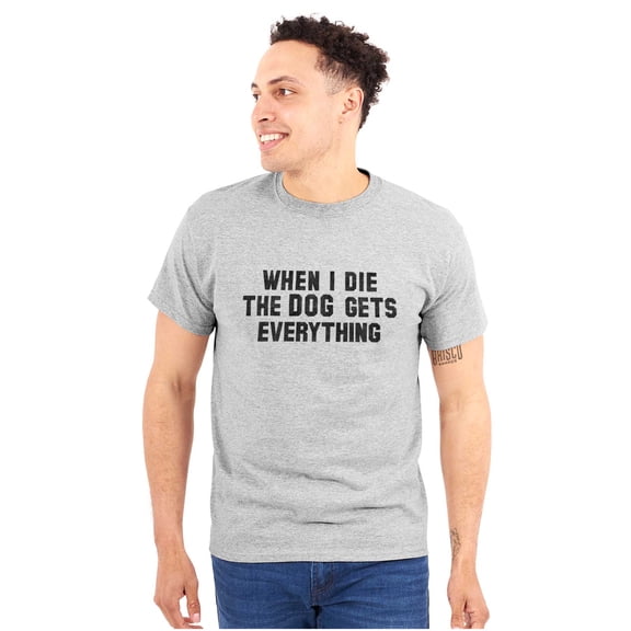 Die Dog Gets Everything Pet Owner Men's Graphic T Shirt Tees Brisco Brands M