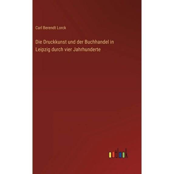Die Druckkunst und der Buchhandel in Leipzig durch vier Jahrhunderte, (Hardcover)
