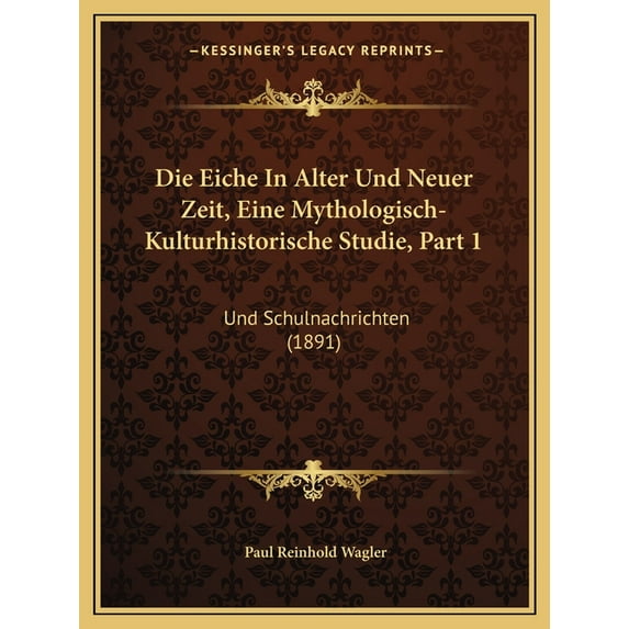 Die Eiche In Alter Und Neuer Zeit, Eine Mythologisch-Kulturhistorische Studie, Part 1 : Und Schulnachrichten (1891) (Paperback)
