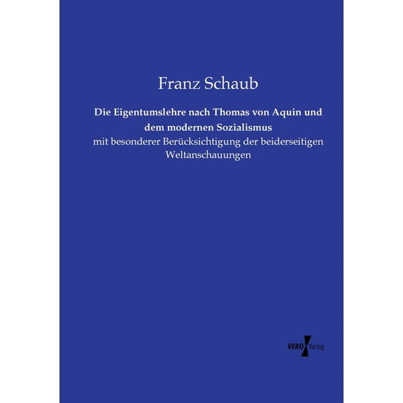 Die Eigentumslehre nach Thomas von Aquin und dem modernen Sozialismus: mit besonderer Bercksichtigung der beiderseitige, (Paperback)