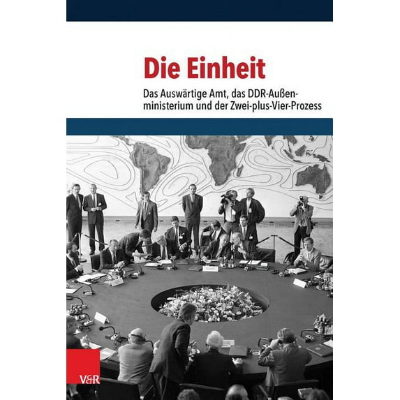 Die Einheit : Das Auswartige Amt, Das Ddr-Aussenministerium Und Der Zwei-Plus-Vier-Prozess (Hardcover)