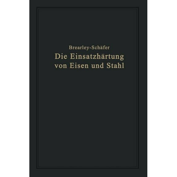 Die Einsatzhärtung Von Eisen Und Stahl: Berechtigte Deutsche Bearbeitung Der Schrift "The Case Hardening of Steel&q, (Paperback)