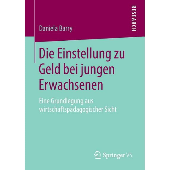 Die Einstellung Zu Geld Bei Jungen Erwachsenen: Eine Grundlegung Aus Wirtschaftspädagogischer Sicht, (Paperback)