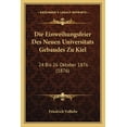 thumbnail image 1 of Die Einweihungsfeier Des Neuen Universitats Gebaudes Zu Kiel : 24 Bis 26 Oktober 1876 (1876) (Paperback), 1 of 1