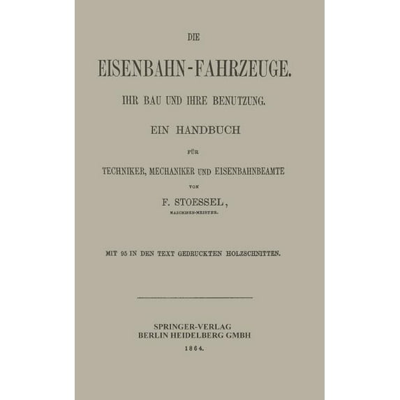 Die Eisenbahn-Fahrzeuge. Ihr Bau Und Ihre Benutzung: Ein Handbuch Für Techniker, Mechaniker Und Eisenbahnbeamte, (Paperback)