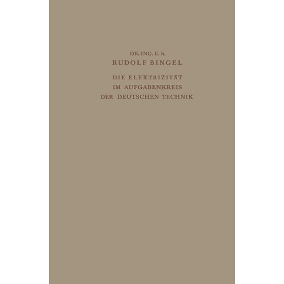 Die Elektrizität Im Aufgabenkreis Der Deutschen Technik: Festvortrag Gehalten Am 24. Mai 1938 Auf Der Tagung Des Verband, (Paperback)
