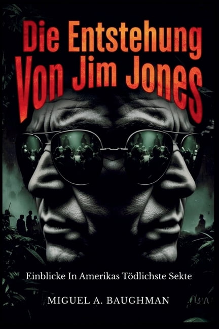Die Entstehung Von Jim Jones: Einblicke In Amerikas TÃ¶dlichste Sekte, (Paperback)