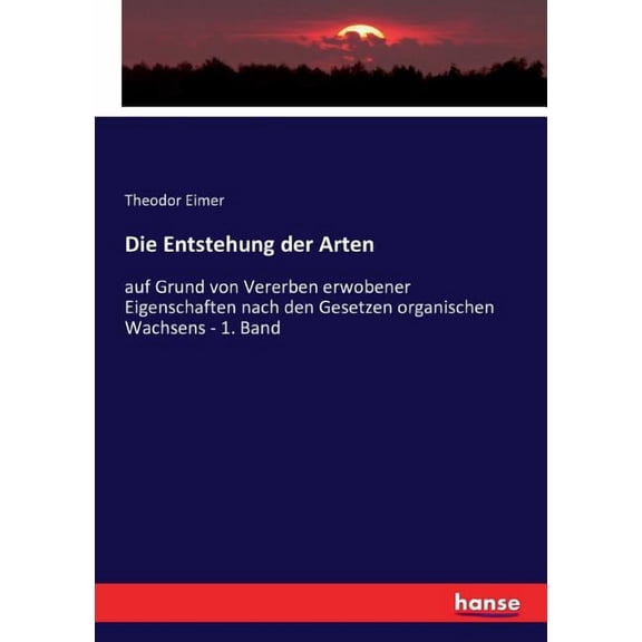 Die Entstehung der Arten: auf Grund von Vererben erwobener Eigenschaften nach den Gesetzen organischen Wachsens - 1. Ban, (Paperback)