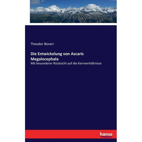 Die Entwickelung von Ascaris Megalocephala: Mit besonderer Rücksicht auf die Kernverhältnisse, (Paperback)