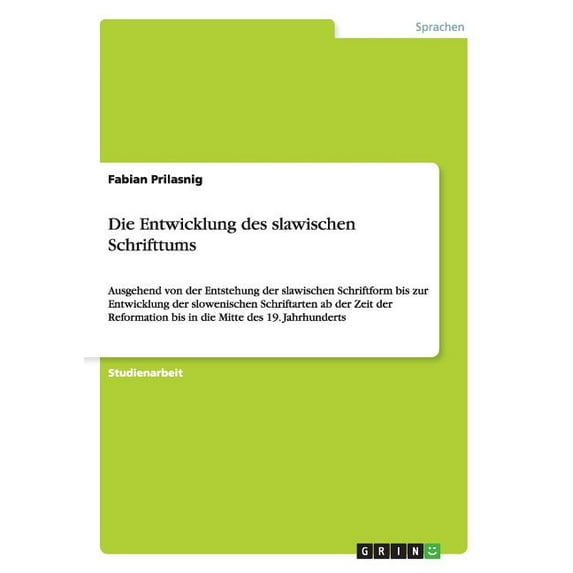 Die Entwicklung des slawischen Schrifttums : Ausgehend von der Entstehung der slawischen Schriftform bis zur Entwicklung der slowenischen Schriftarten ab der Zeit der Reformation bis in die Mitte des 19. Jahrhunderts (Paperback)