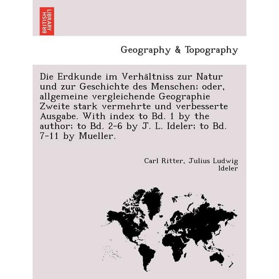 Die Erdkunde Im Verha Ltniss Zur Natur Und Zur Geschichte Des Menschen; Oder, Allgemeine Vergleichende Geographie Zweite Stark Vermehrte Und Verbesser Paperback