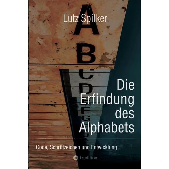 Die Erfindung des Alphabets: Code, Schriftzeichen und Entwicklung, (Paperback)