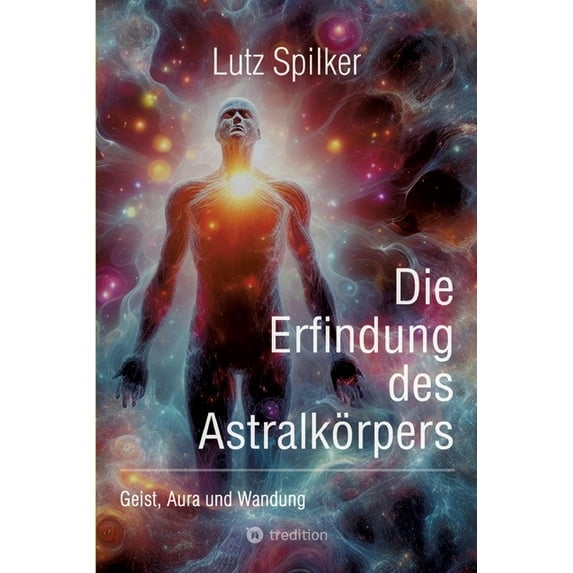 Die Erfindung des Astralkörpers: Geist, Aura und Wandung, (Paperback)