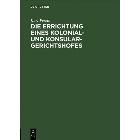 Die Errichtung Eines Kolonial- Und Konsular-Gerichtshofes: Kritische Erörterungen, (Hardcover)