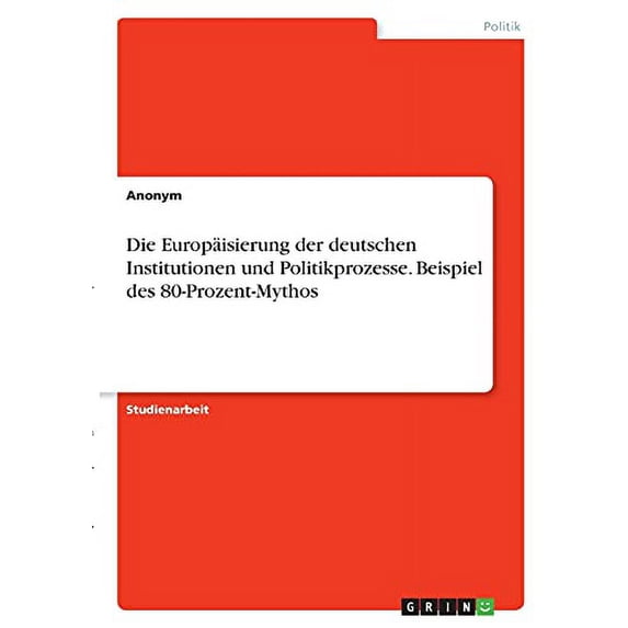 Die Europisierung der deutschen Institutionen und Politikprozesse. Beispiel des 80-Prozent-Mythos German Edition Paperback 3346373541 9783346373540 Anonym
