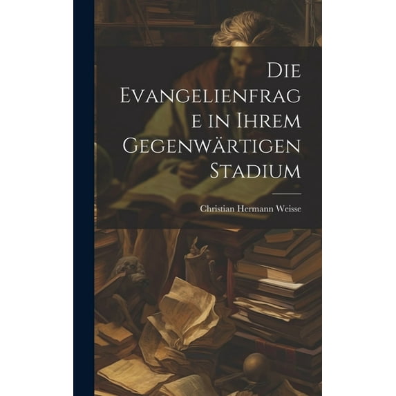 Die Evangelienfrage in Ihrem Gegenwärtigen Stadium (Hardcover)