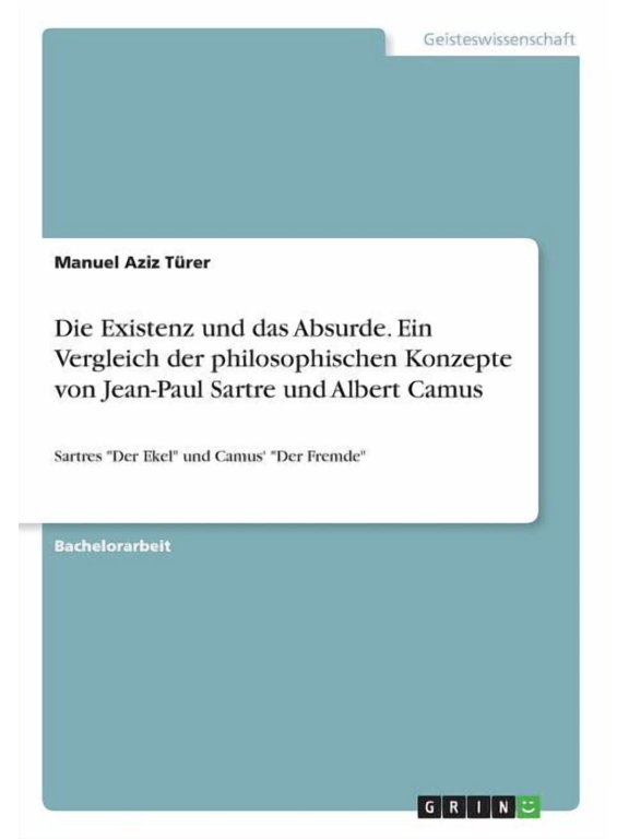 Die Existenz und das Absurde. Ein Vergleich der philosophischen Konzepte von Jean-Paul Sartre und Albert Camus : Sartres "Der Ekel" und Camus' "Der Fremde" (Paperback)