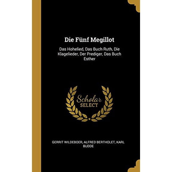 Die Fnf Megillot: Das Hohelied, Das Buch Ruth, Die Klagelieder, Der Prediger, Das Buch Esther French Edition Hardcover 0274302675 9780274302673 Gerrit Wildeboer, Alfred Bertholet, Karl Budde