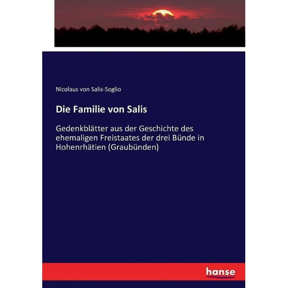 Die Familie von Salis: Gedenkblätter aus der Geschichte des ehemaligen Freistaates der drei Bünde in Hohenrhätien (Graub, (Paperback)