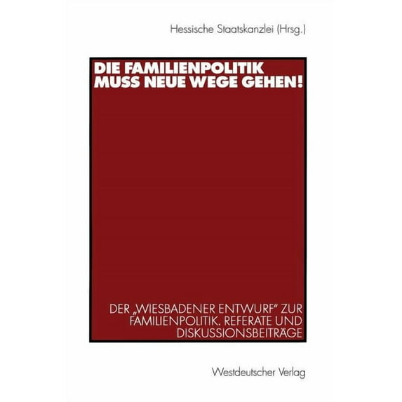 Die Familienpolitik Muss Neue Wege Gehen!: Der "Wiesbadener Entwurf" Zur Familienpolitik. Referate Und Diskuss, (Paperback)