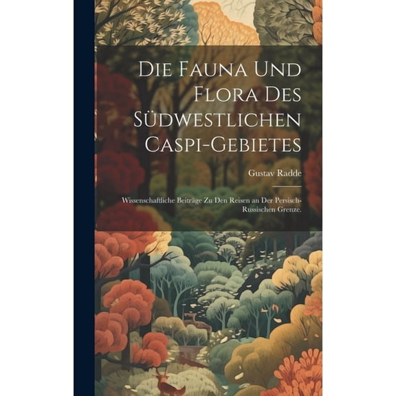 Die Fauna und Flora des sdwestlichen Caspi-Gebietes : Wissenschaftliche Beitrge zu den Reisen an der persisch-russischen Grenze. (Hardcover)